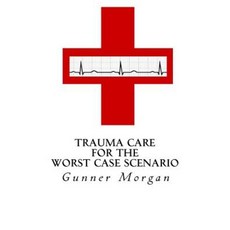 Trauma Care for the Worst Case Scenario Paperback, Createspace