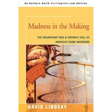 Madness in the Making: The Triumphant Rise & Untimely Fall of America's Show Inventors Paperback, iUniverse