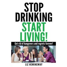 Stop Drinking Start Living!: Get Rid of Hangovers and Regrets Forever Paperback, Createspace