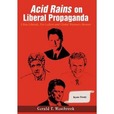 Acid Rains on Liberal Propaganda: Ultra Liberals Far Lefters and Global Warmers Beware Hardcover, iUniverse