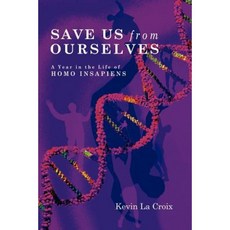 Save Us from Ourselves: A Year in the Life of Homo Insapiens Paperback, Lulu.com