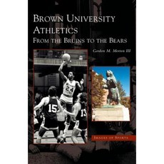 Brown University Athletics: From the Bruins to the Bears Hardcover, Arcadia Publishing Library Editions