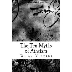 The Ten Myths of Atheism: A Polemical Argument Against the Rationality of Atheism. Paperback, Createspace