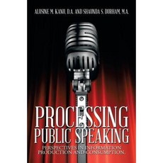 Processing Public Speaking: Perspectives in Information Production and Consumption. Paperback, Xlibris Corporation