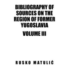 Bibliography of Sources on the Region of Former Yugoslavia Volume III Paperback, Xlibris Corporation