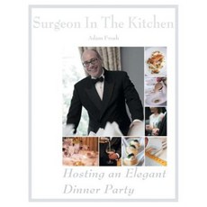 Hosting an Elegant Dinner Party: The Surgeon in the Kitchen Paperback, Xlibris