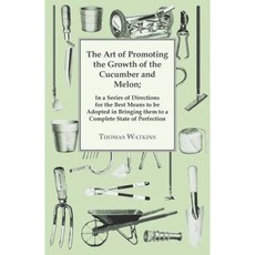 The Art of Promoting the Growth of the Cucumber and Melon: In a Series of Directions. Paperback, Smith Press