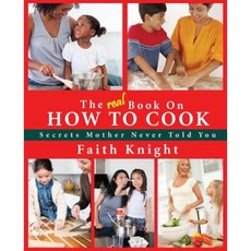 The Real Book on How to Cook: Secrets Mother Never Told You Paperback, Perry Harris Publishing, LLC