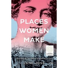 Places Women Make: Unearthing the Contribution of Women to Our Cities Paperback, Wakefield Press