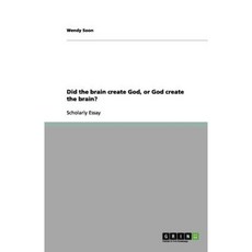 Did the Brain Create God or God Create the Brain? Paperback, Grin Publishing