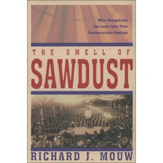 The Smell of Sawdust: What Evangelicals Can Learn from Their Fundamentalist Heritage Paperback, Zondervan