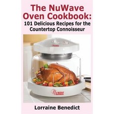Nuwave Oven Cookbook: 101 Delicious Recipes for the Countertop Connoisseur (New Improved) Hardcover, Nmd Books