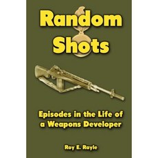 Random Shots: Episodes in the Life of a Weapons Developer Paperback, Createspace