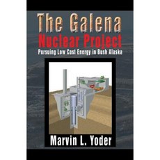 The Galena Nuclear Project: Pursuing Low Cost Energy in Bush Alaska Paperback, Xlibris
