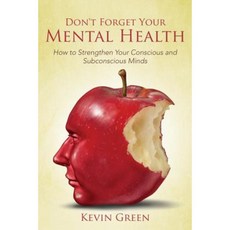 Don't Forget Your Mental Health: How to Strengthen Your Conscious and Subconscious Minds Paperback, Speedy Publishing LLC