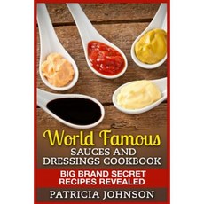 World Famous Sauces and Dressings Cookbook: Big Brand Secret Recipes Revealed Paperback, Createspace