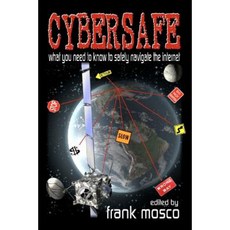 Cybersafe: What You Need to Know to Safely Navigate the Internet Paperback, Quillquest Books