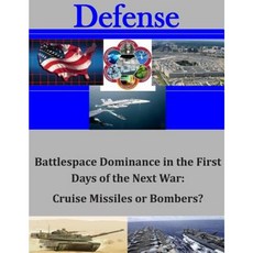 Battlespace Dominance in the First Days of the Next War: Cruise Missiles or Bombers? Paperback, Createspace