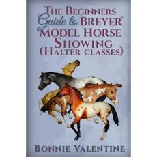 Beginners Guide to Breyer Model Horse Showing (Halter Classes) Paperback, Bonnie Valentine