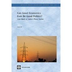 Can Good Economics Ever Be Good Politics?: Case Study of the Power Sector in India Paperback, World Bank Publications