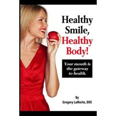 Healthy Smile Healthy Body!: Your Mouth Is the Gateway to Health. Paperback, Gregory Lamorte, Dds