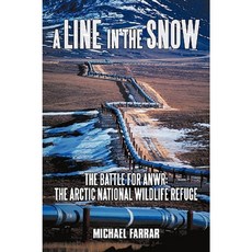 A Line in the Snow: The Battle for Anwr: The Arctic National Wildlife Refuge Paperback, iUniverse
