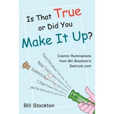 Is That True or Did You Make It Up?: Cosmic Ruminations from Bill Stockton's Satirium.com Paperback, iUniverse