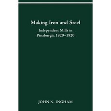 Making Iron and Steel: Independent Mills in Pittsburgh 1820-1920 Paperback, Ohio State University Press