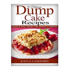 50 Delicious Dump Cake Recipes: Quick & Easy Dump Cake Dessert Cookbook Paperback, Createspace