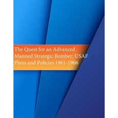 The Quest for an Advanced Manned Strategic Bomber: USAF Plans and Policies 1961-1966 Paperback, Createspace
