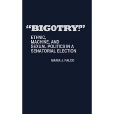 Bigotry!: Ethnic Machine and Sexual Politics in a Senatorial Election Hardcover, Greenwood Press