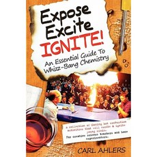 Expose Excite Ignite!: An Essential Guide to Whizz-Bang Chemistry Paperback, Prof Bunsen Science Publishers