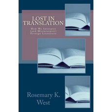 Lost in Translation: How We Interpret (and Misinterpret) Foreign Literature Paperback, Createspace