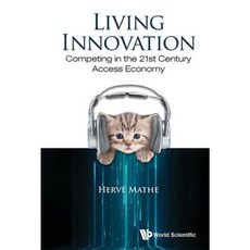 Living Innovation: Competing in the 21st Century Access Economy Hardcover, World Scientific Publishing Company
