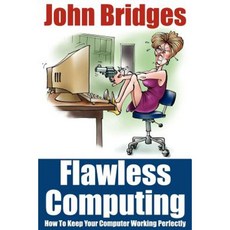 Flawless Computing: How to Keep Your Computer Working Perfectly Paperback, Authorhouse