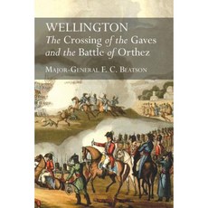 Wellington: The Crossing of the Gaves and the Battle of Orthez Paperback, Naval & Military Press