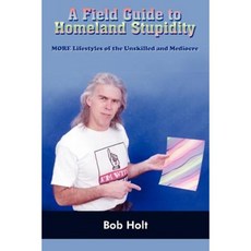 A Field Guide to Homeland Stupidity Paperback, Authorhouse