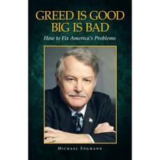 Greed Is Good Big Is Bad: How to Fix America's Problems Paperback, Xlibris
