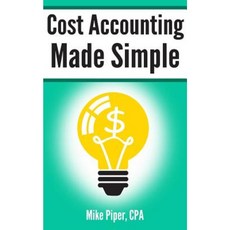 Cost Accounting Made Simple: Cost Accounting Explained in 100 Pages or Less Paperback, Simple Subjects