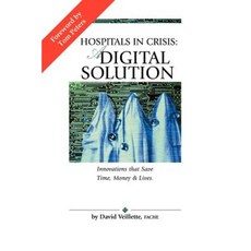 Hospitals in Crisis: A Digital Solution: Innovations That Save Time Money & Lives. Paperback, Authorhouse