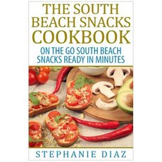 The South Beach Snacks Cookbook: On the Go South Beach Snacks Ready in Minutes Paperback, Createspace