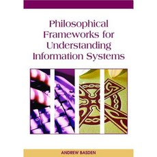 Philosophical Frameworks for Understanding Information Systems Hardcover, IGI Publishing