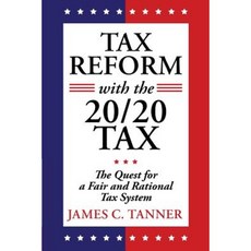Tax Reform with the 20/20 Tax: The Quest for a Fair and Rational Tax System Paperback, iUniverse