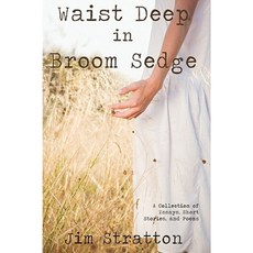Waist Deep in Broom Sedge: A Collection of Essays Short Stories and Poems Hardcover, iUniverse