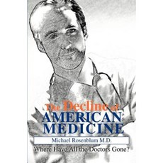 The Decline of American Medicine: Where Have All the Doctors Gone? Paperback, iUniverse