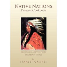 Native Nations Desserts Cookbook: Recipes Collected from the Major Tribes Hardcover, Xlibris Corporation