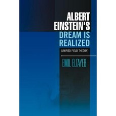 Albert Einstein's Dream Is Realized (Unified Field Theory): Unified Field Theory Paperback, Xlibris Corporation