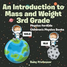 An Introduction to Mass and Weight 3rd Grade: Physics for Kids Children's Physics Books Paperback, Baby Professor