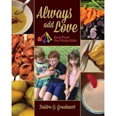 Always Add Love: Real Food for Picky Kids Paperback, Always Add Love in the Kitchen LLC