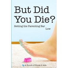 But Did You Die?: Setting the Parenting Bar Low Paperback, Throat_punch Books